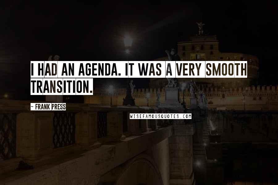 Frank Press Quotes: I had an agenda. It was a very smooth transition.