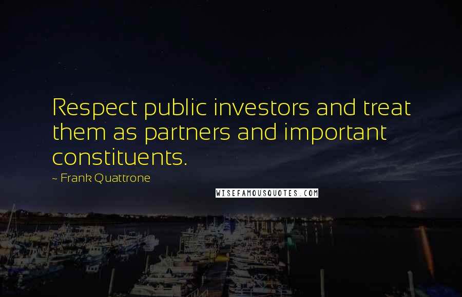 Frank Quattrone Quotes: Respect public investors and treat them as partners and important constituents.