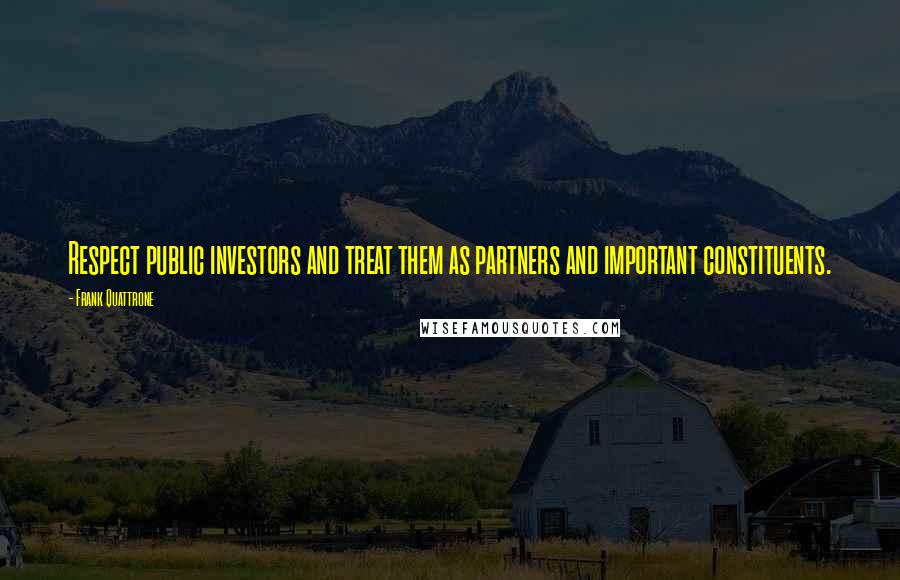 Frank Quattrone Quotes: Respect public investors and treat them as partners and important constituents.