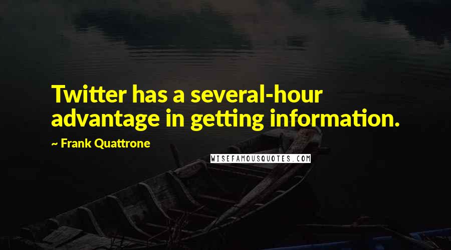 Frank Quattrone Quotes: Twitter has a several-hour advantage in getting information.