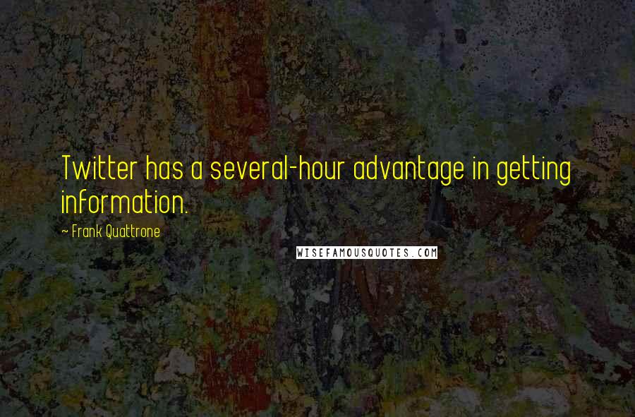 Frank Quattrone Quotes: Twitter has a several-hour advantage in getting information.