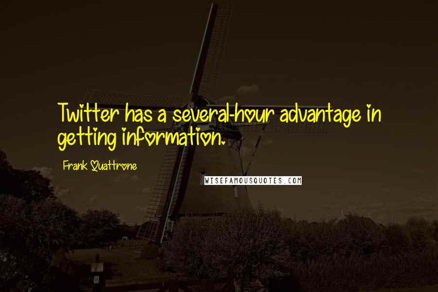 Frank Quattrone Quotes: Twitter has a several-hour advantage in getting information.