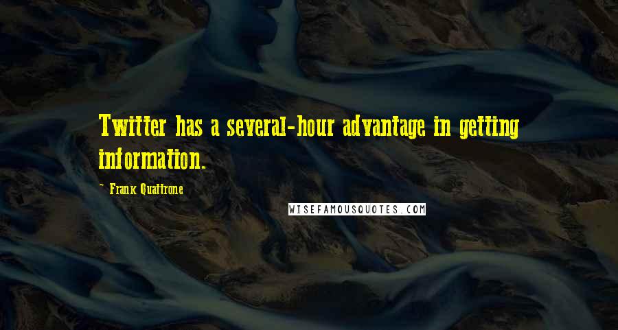 Frank Quattrone Quotes: Twitter has a several-hour advantage in getting information.