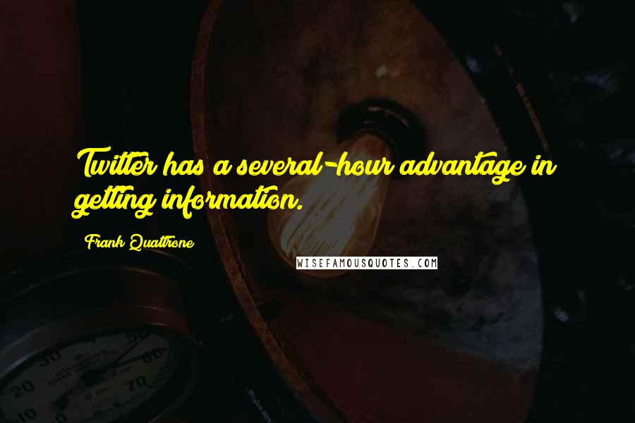 Frank Quattrone Quotes: Twitter has a several-hour advantage in getting information.