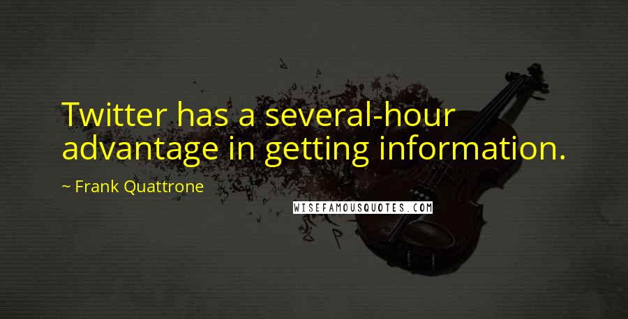 Frank Quattrone Quotes: Twitter has a several-hour advantage in getting information.