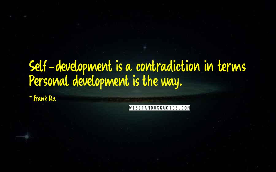 Frank Ra Quotes: Self-development is a contradiction in terms Personal development is the way.