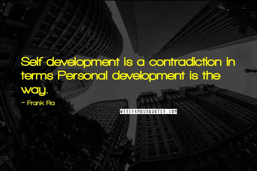 Frank Ra Quotes: Self-development is a contradiction in terms Personal development is the way.