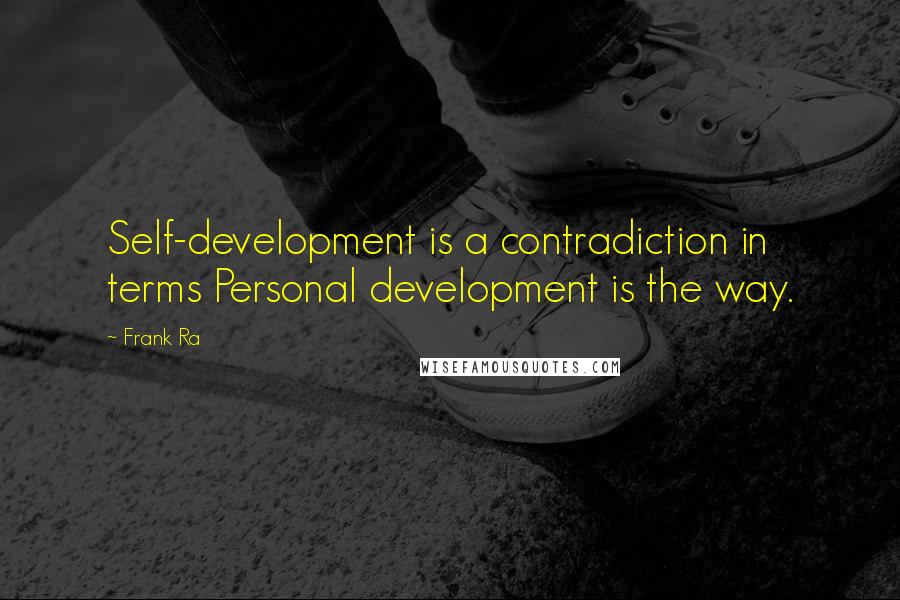 Frank Ra Quotes: Self-development is a contradiction in terms Personal development is the way.