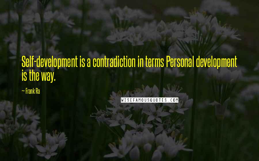 Frank Ra Quotes: Self-development is a contradiction in terms Personal development is the way.