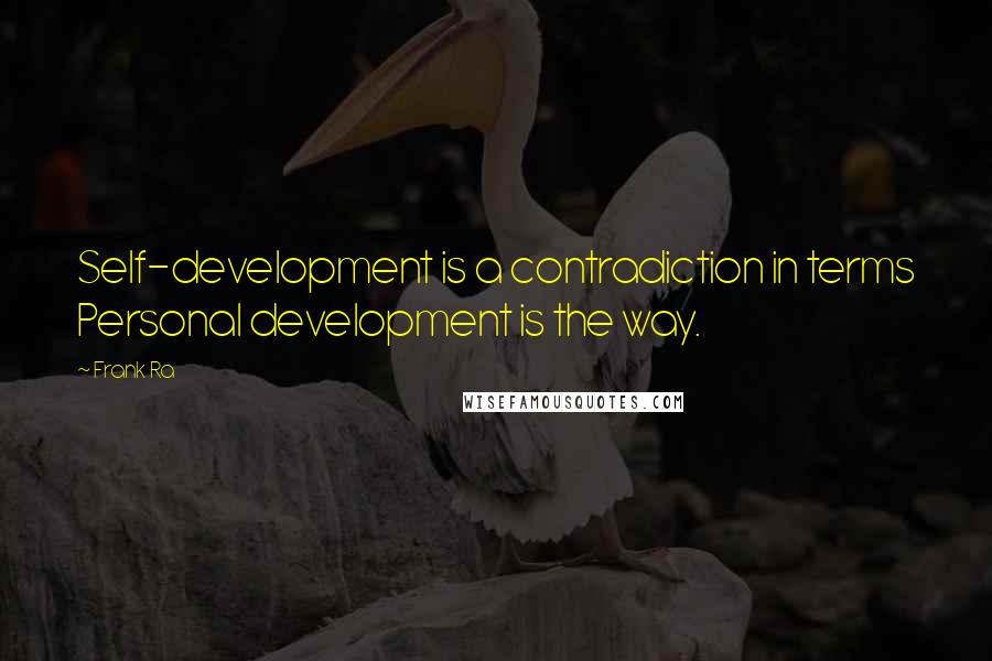 Frank Ra Quotes: Self-development is a contradiction in terms Personal development is the way.