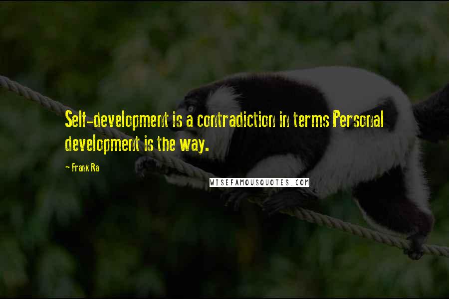 Frank Ra Quotes: Self-development is a contradiction in terms Personal development is the way.