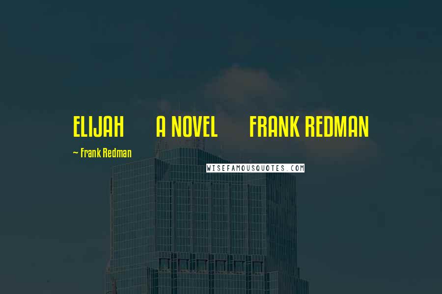 Frank Redman Quotes: ELIJAH A NOVEL FRANK REDMAN