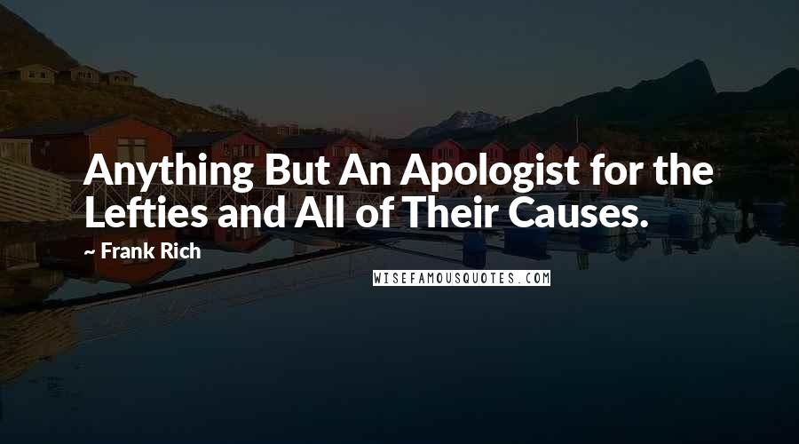 Frank Rich Quotes: Anything But An Apologist for the Lefties and All of Their Causes.