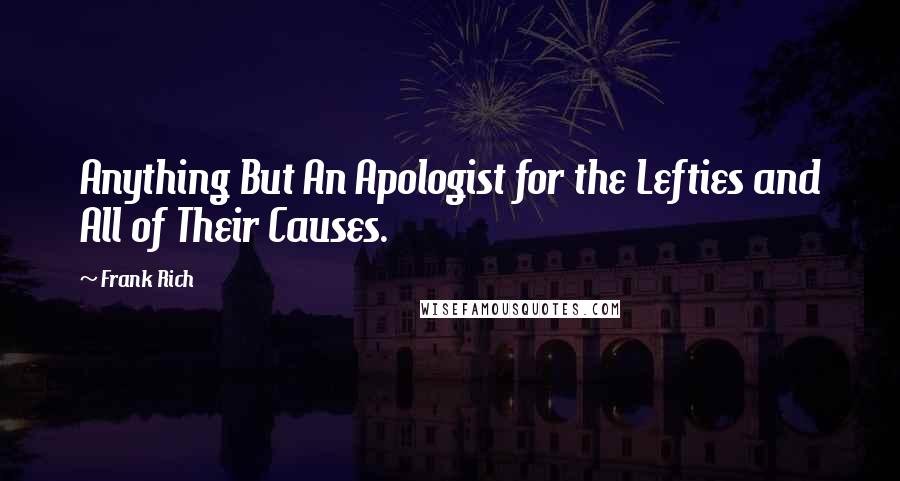 Frank Rich Quotes: Anything But An Apologist for the Lefties and All of Their Causes.