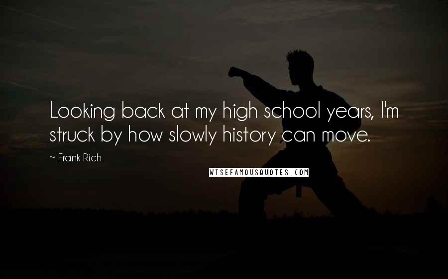 Frank Rich Quotes: Looking back at my high school years, I'm struck by how slowly history can move.