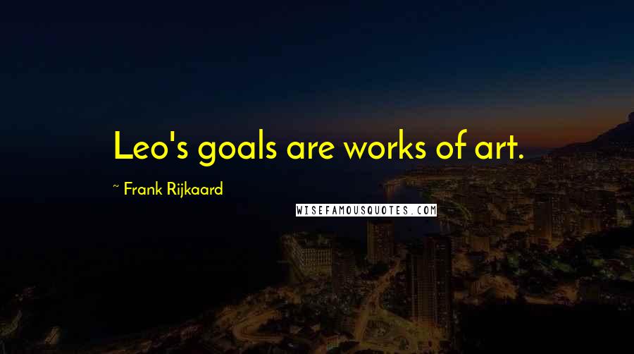 Frank Rijkaard Quotes: Leo's goals are works of art.