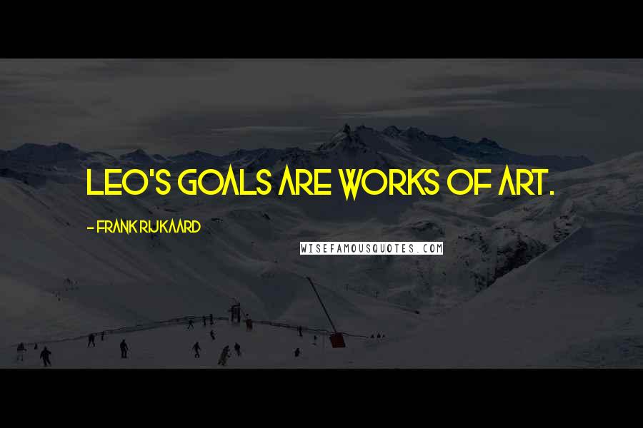 Frank Rijkaard Quotes: Leo's goals are works of art.