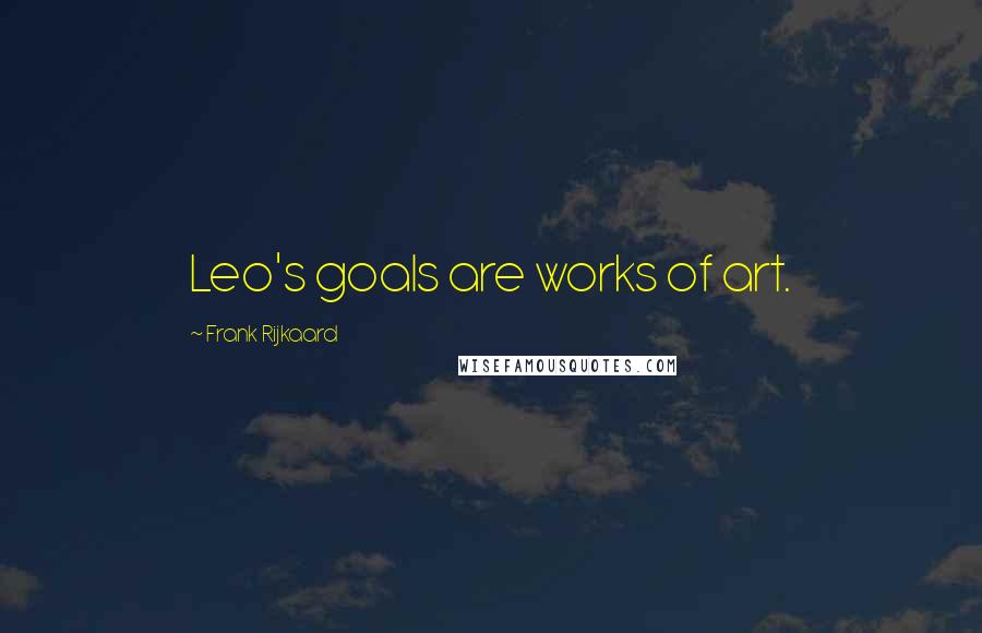 Frank Rijkaard Quotes: Leo's goals are works of art.