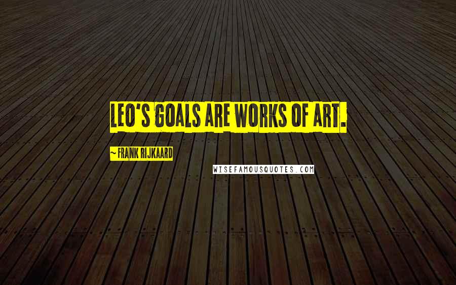 Frank Rijkaard Quotes: Leo's goals are works of art.