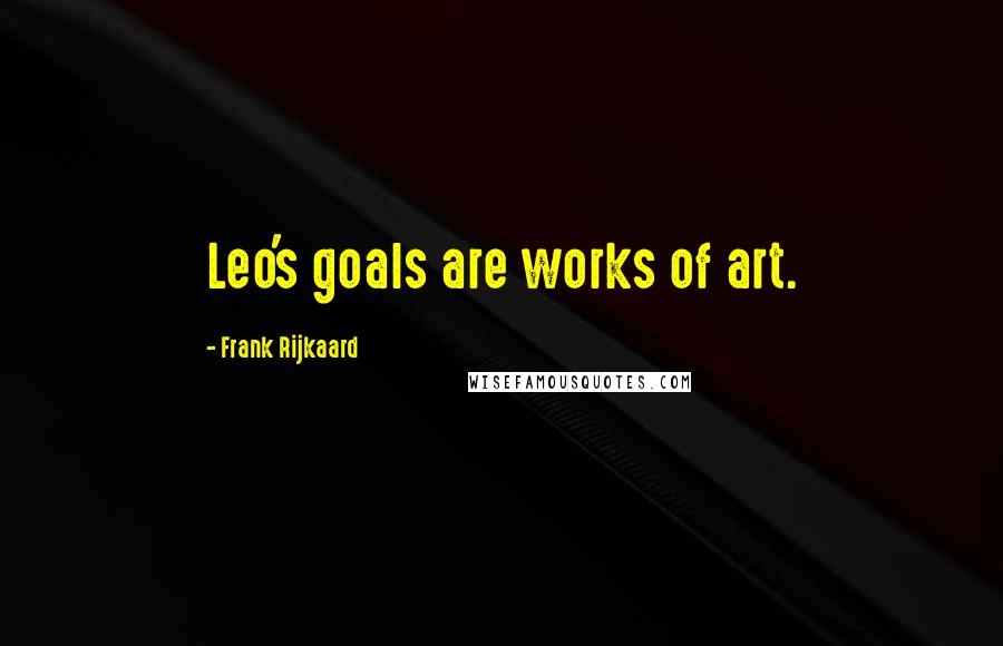 Frank Rijkaard Quotes: Leo's goals are works of art.