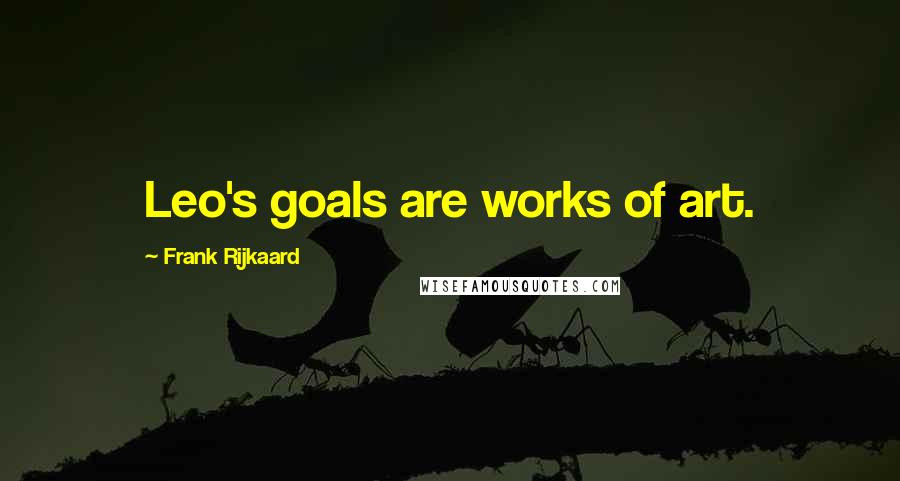 Frank Rijkaard Quotes: Leo's goals are works of art.