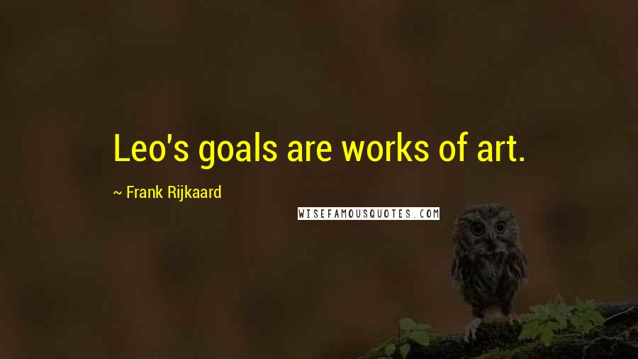 Frank Rijkaard Quotes: Leo's goals are works of art.