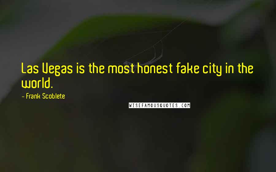 Frank Scoblete Quotes: Las Vegas is the most honest fake city in the world.