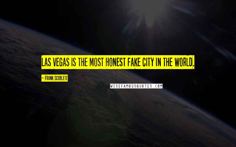 Frank Scoblete Quotes: Las Vegas is the most honest fake city in the world.