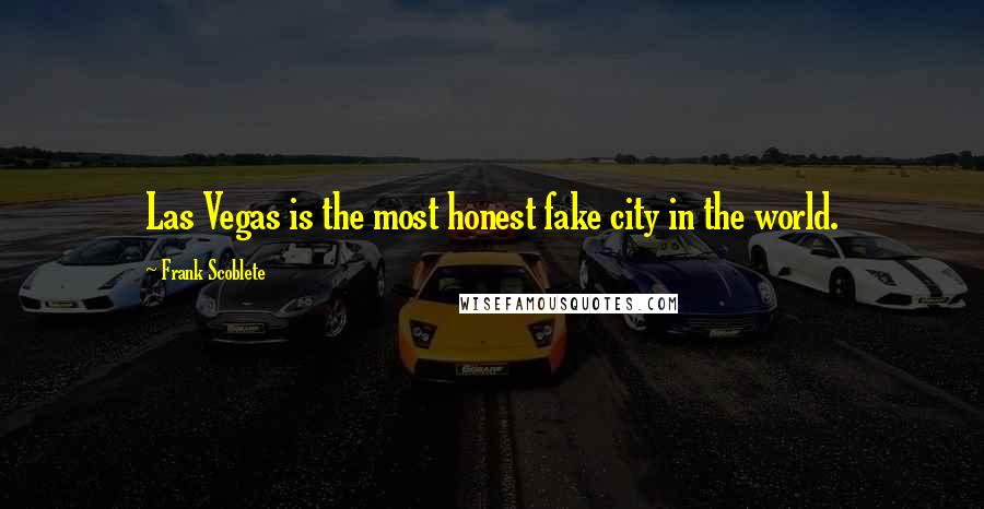 Frank Scoblete Quotes: Las Vegas is the most honest fake city in the world.