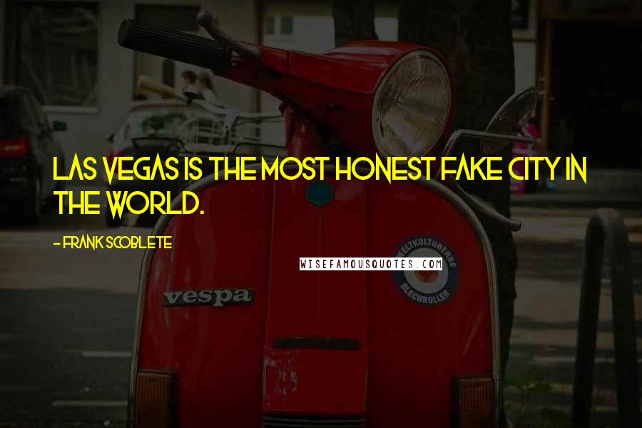 Frank Scoblete Quotes: Las Vegas is the most honest fake city in the world.