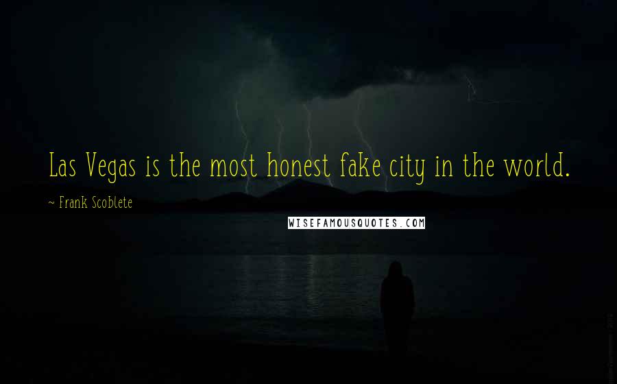 Frank Scoblete Quotes: Las Vegas is the most honest fake city in the world.