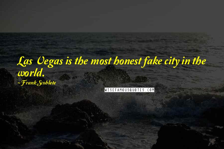 Frank Scoblete Quotes: Las Vegas is the most honest fake city in the world.
