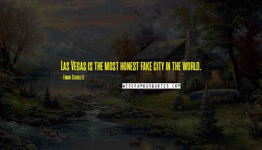 Frank Scoblete Quotes: Las Vegas is the most honest fake city in the world.