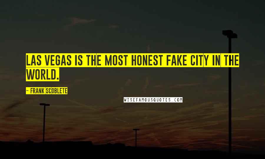 Frank Scoblete Quotes: Las Vegas is the most honest fake city in the world.