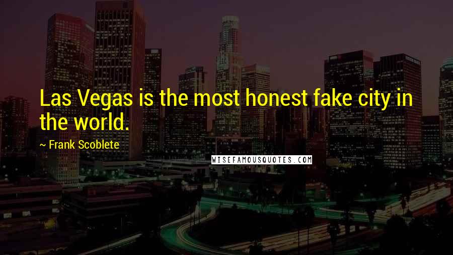 Frank Scoblete Quotes: Las Vegas is the most honest fake city in the world.
