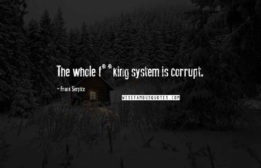 Frank Serpico Quotes: The whole f**king system is corrupt.