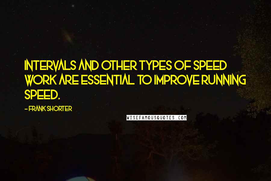 Frank Shorter Quotes: Intervals and other types of speed work are essential to improve running speed.