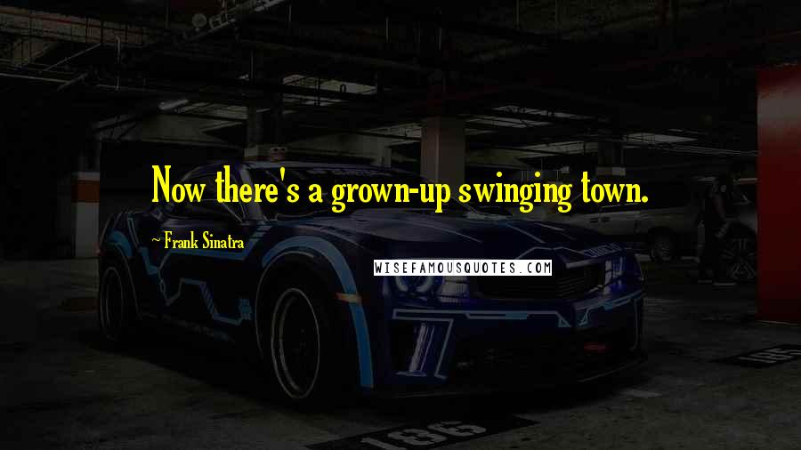 Frank Sinatra Quotes: Now there's a grown-up swinging town.