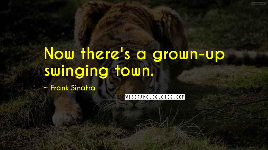 Frank Sinatra Quotes: Now there's a grown-up swinging town.