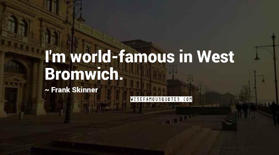 Frank Skinner Quotes: I'm world-famous in West Bromwich.