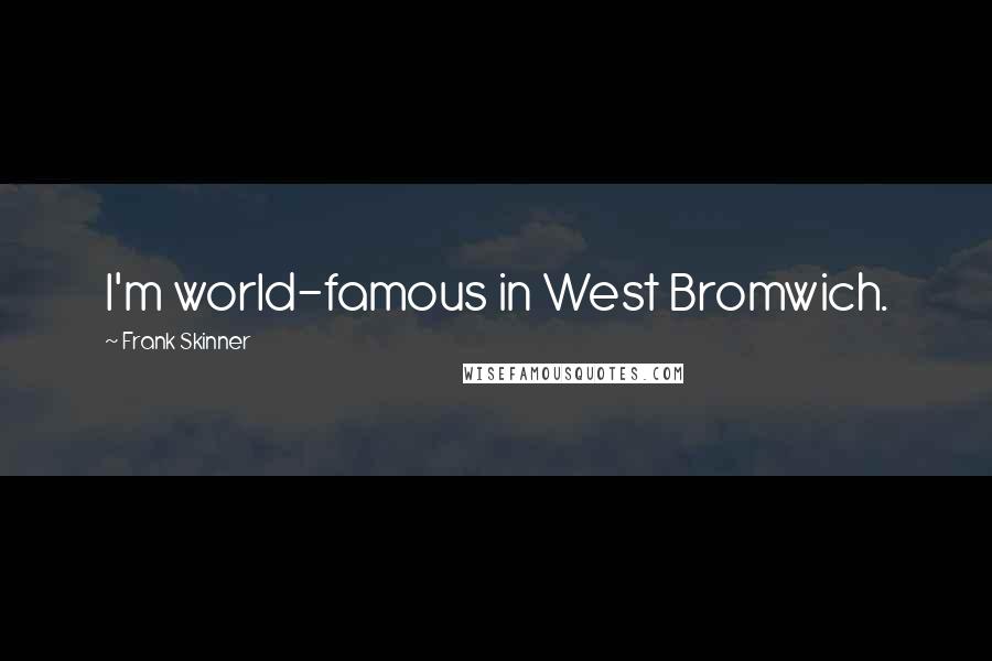 Frank Skinner Quotes: I'm world-famous in West Bromwich.