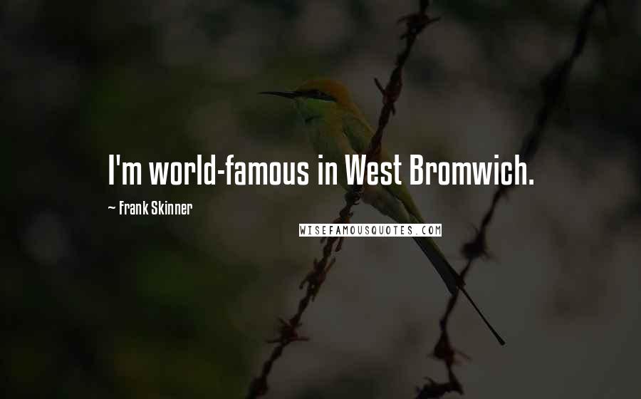 Frank Skinner Quotes: I'm world-famous in West Bromwich.