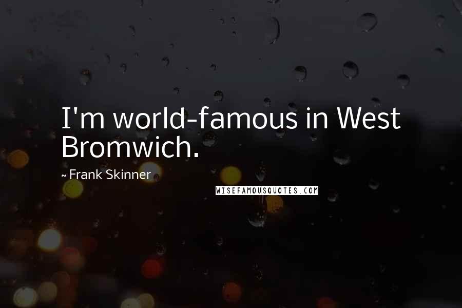 Frank Skinner Quotes: I'm world-famous in West Bromwich.