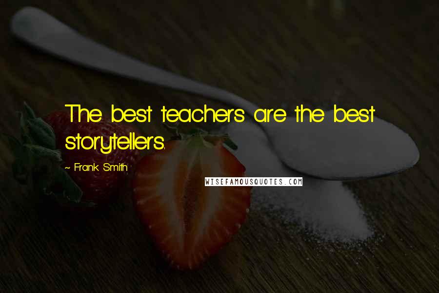 Frank Smith Quotes: The best teachers are the best storytellers.