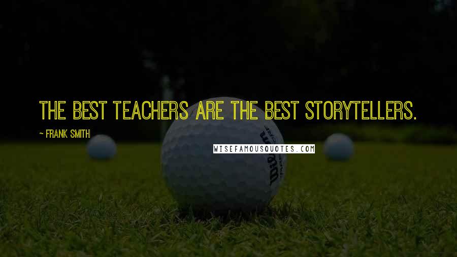 Frank Smith Quotes: The best teachers are the best storytellers.