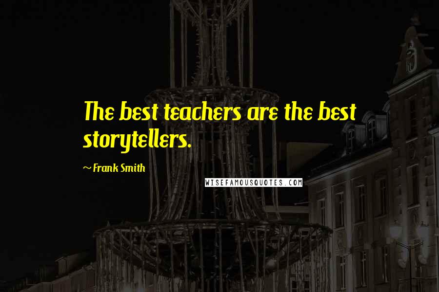 Frank Smith Quotes: The best teachers are the best storytellers.