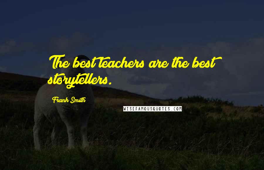 Frank Smith Quotes: The best teachers are the best storytellers.