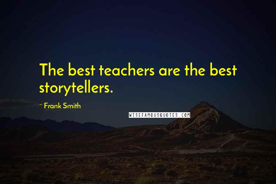 Frank Smith Quotes: The best teachers are the best storytellers.