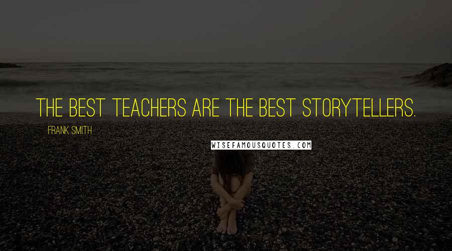 Frank Smith Quotes: The best teachers are the best storytellers.