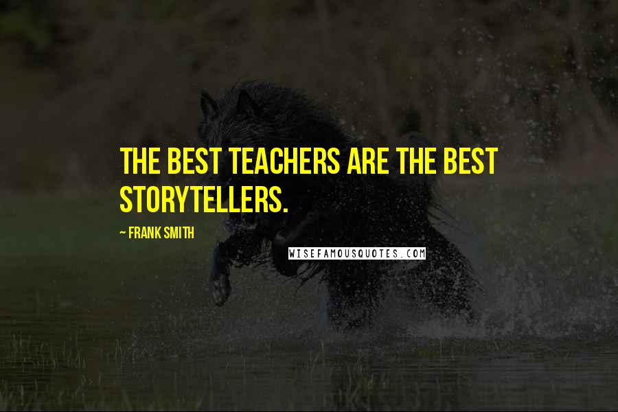 Frank Smith Quotes: The best teachers are the best storytellers.